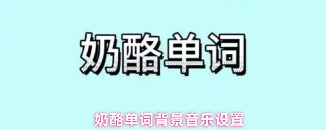 奶酪单词背景音乐设置