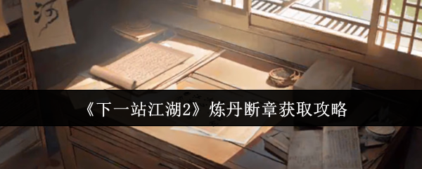 《下一站江湖2》炼丹断章获取攻略