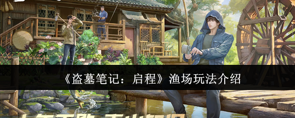 《盗墓笔记：启程》渔场玩法介绍