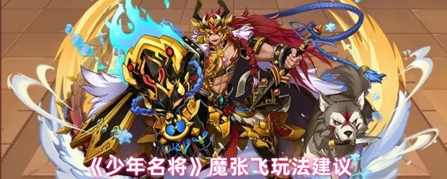 《少年名将》魔张飞玩法建议