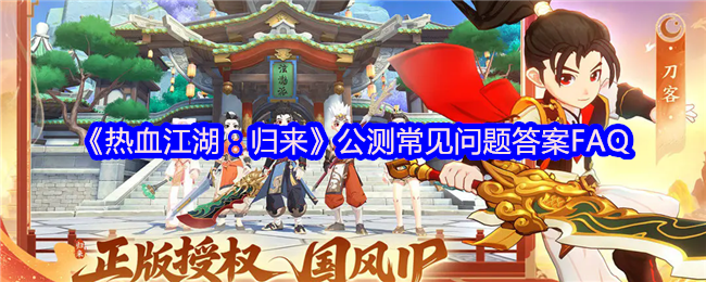 《热血江湖：归来》公测常见问题答案FAQ