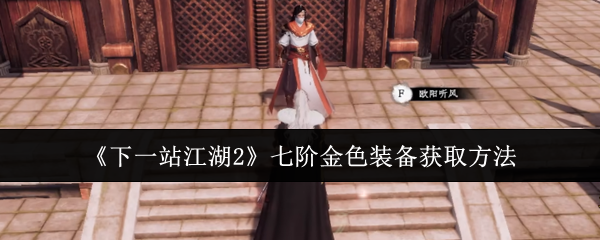 《下一站江湖2》七阶金色装备获取方法