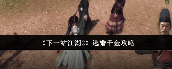《下一站江湖2》逃婚千金攻略