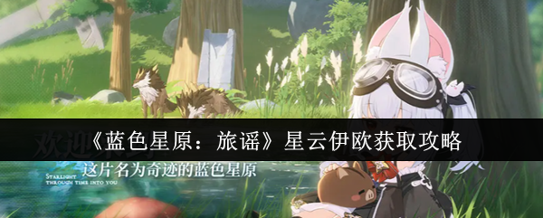 《蓝色星原：旅谣》星云伊欧获取攻略