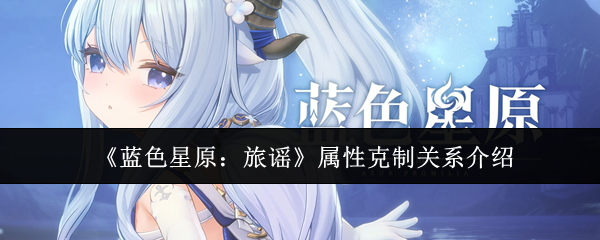 《蓝色星原：旅谣》属性克制关系介绍