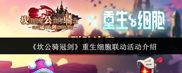 《坎公骑冠剑》重生细胞联动活动介绍