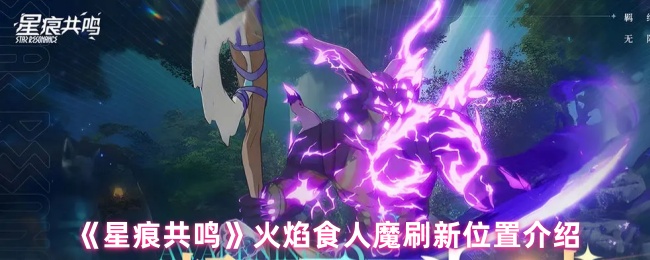 《星痕共鸣》火焰食人魔刷新位置介绍