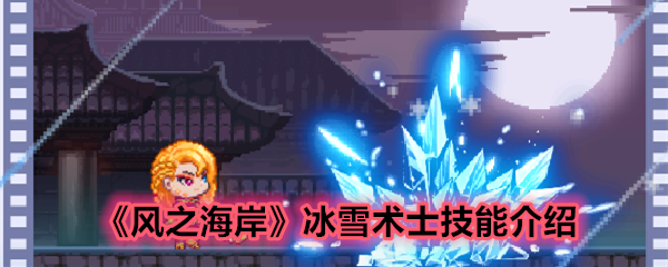 《风之海岸》冰雪术士技能介绍