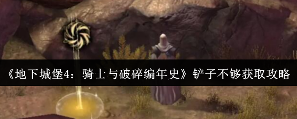 《地下城堡4：骑士与破碎编年史》铲子不够获取攻略