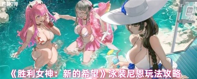 《胜利女神：新的希望》泳装尼恩玩法攻略