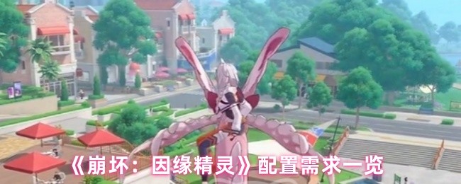 《崩坏：因缘精灵》配置需求一览