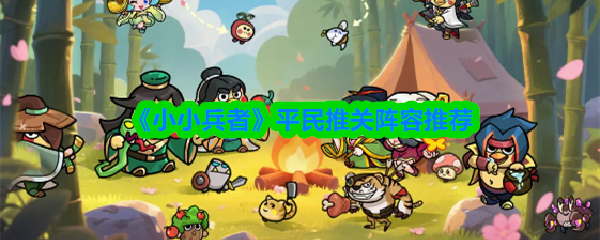 《小小兵者》平民推关阵容推荐