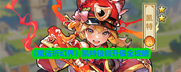 《魔法祈幻界》凯特技能升级全攻略