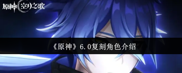 《原神》6.0复刻角色介绍
