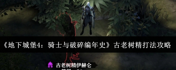 《地下城堡4:骑士与破碎编年史》古老树精打法攻略