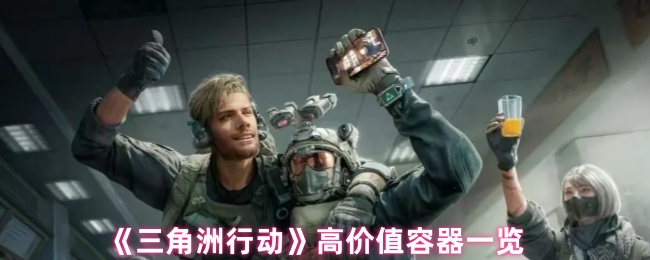 《三角洲行动》高价值容器一览