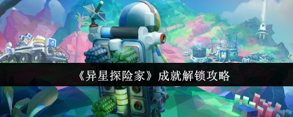 《异星探险家》成就解锁攻略
