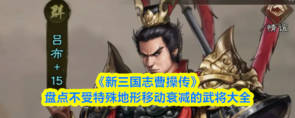 《新三国志曹操传》盘点不受特殊地形移动衰减的武将大全
