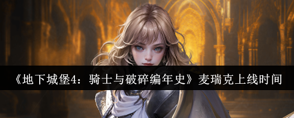 《地下城堡4：骑士与破碎编年史》麦瑞克上线时间