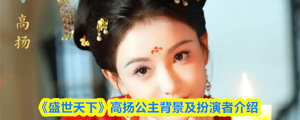 《盛世天下》高扬公主背景及扮演者介绍