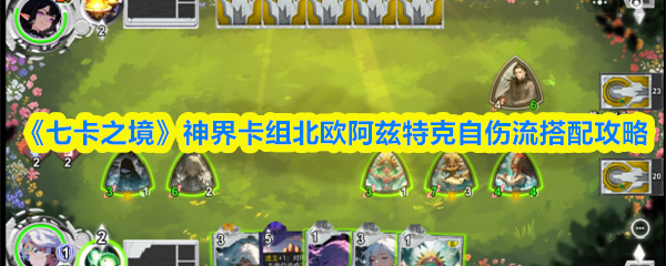 《七卡之境》神界卡组北欧阿兹特克自伤流搭配攻略