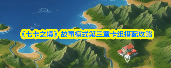 《七卡之境》故事模式第三章卡组搭配攻略