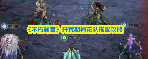 《不朽箴言》开荒期梅花队搭配攻略