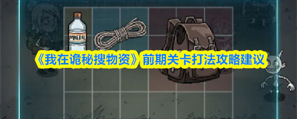 《我在诡秘搜物资》前期关卡打法攻略建议