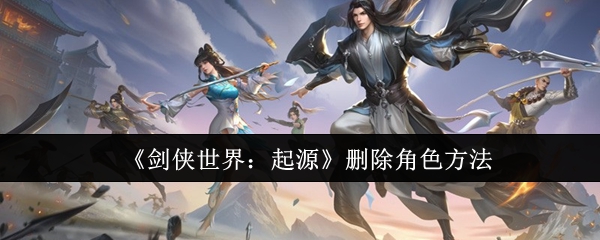 《剑侠世界：起源》删除角色方法