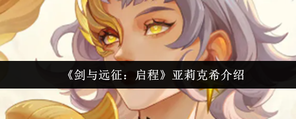 《剑与远征:启程》亚莉克希介绍