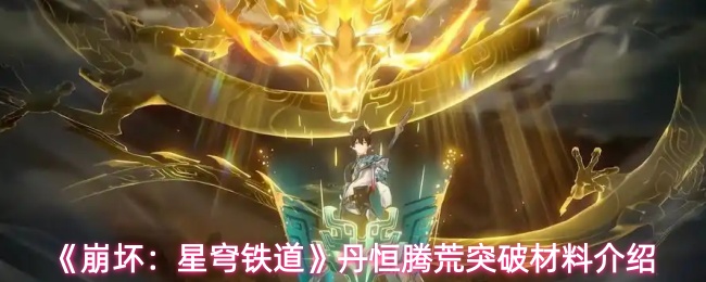 《崩坏：星穹铁道》丹恒腾荒突破材料介绍
