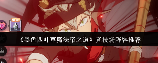 《黑色四叶草魔法帝之道》竞技场阵容推荐