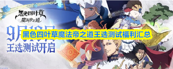 黑色四叶草魔法帝之道王选测试福利汇总