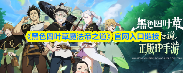《黑色四叶草魔法帝之道》官网入口链接