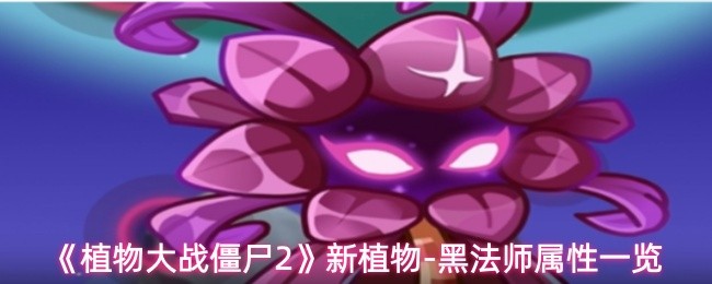 《植物大战僵尸2》新植物-黑法师属性一览