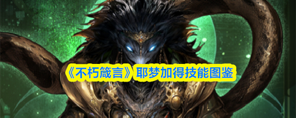 《不朽箴言》耶梦加得技能图鉴