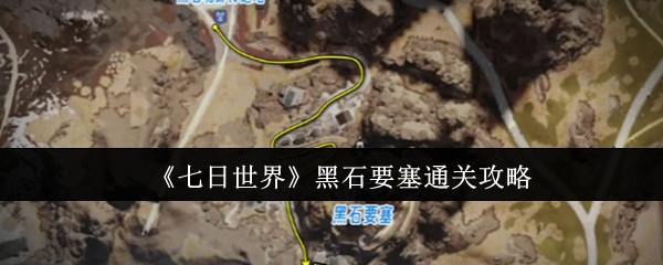 《七日世界》黑石要塞通关攻略