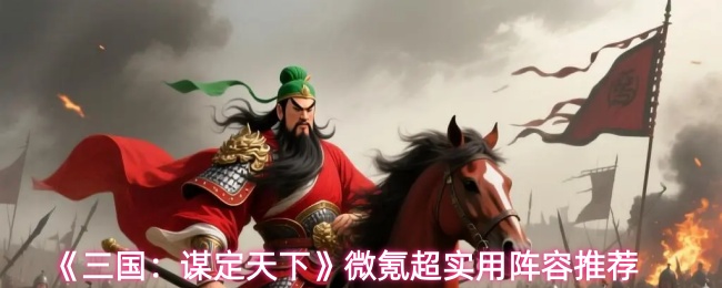 《三国:谋定天下》微氪超实用阵容推荐