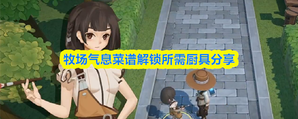 牧场气息菜谱解锁所需厨具分享