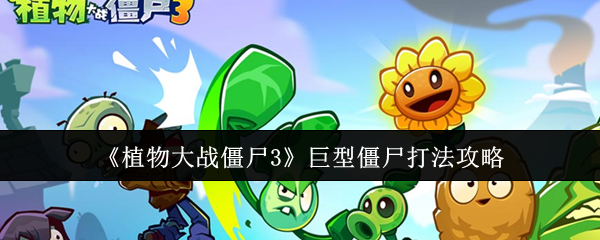 《植物大战僵尸3》巨型僵尸打法攻略