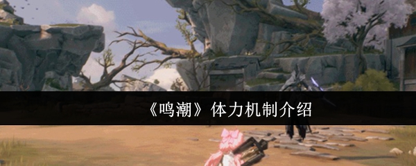 《鸣潮》体力机制介绍