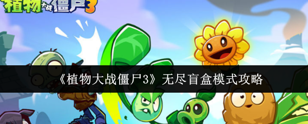 《植物大战僵尸3》无尽盲盒模式攻略