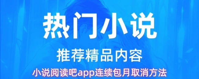 小说阅读吧app连续包月取消方法