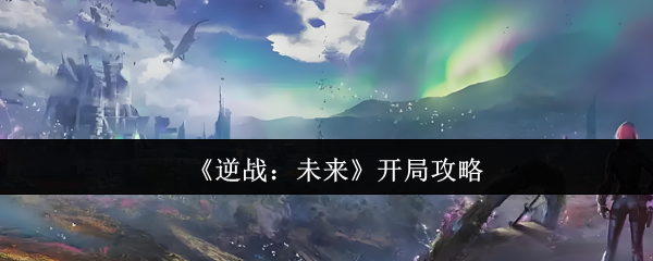 《逆战：未来》开局攻略