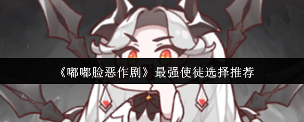《嘟嘟脸恶作剧》最强使徒选择推荐