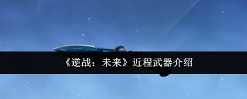 逆战未来近程武器好用吗