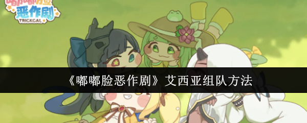 《嘟嘟脸恶作剧》艾西亚组队方法