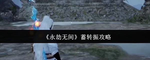 《永劫无间》蓄转振攻略