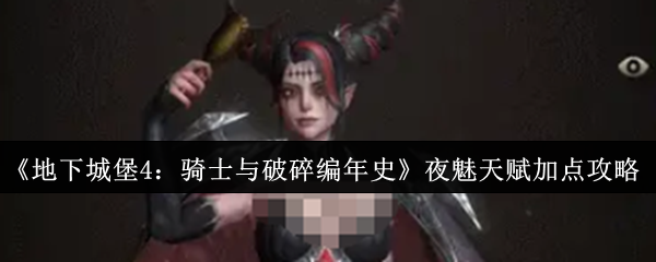 《地下城堡4：骑士与破碎编年史》夜魅天赋加点攻略