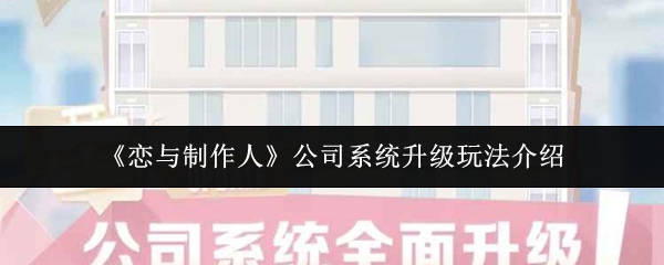 《恋与制作人》公司系统升级玩法介绍